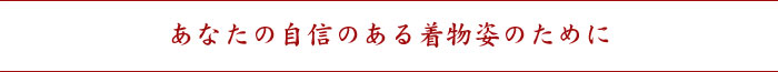 あなたの自信のある着物姿のために